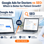 Google Ads for Doctors vs SEO: Which Is Better for Patient Growth?